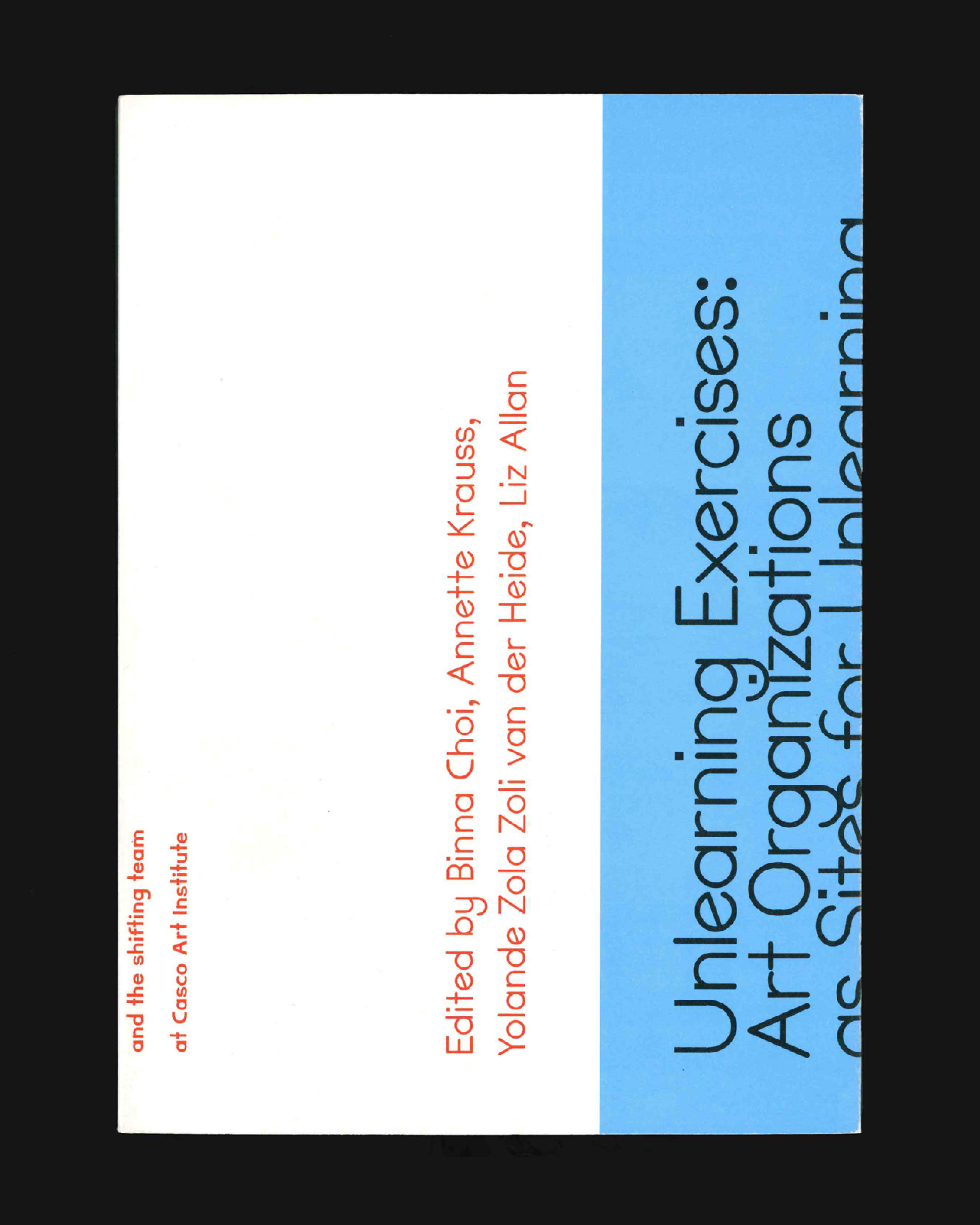 *Unlearning Exercises: Art Organizations as Sites for Unlearning*, edited by Annette Krauss, Yolande van der Heide, and Binna Choi, published by Casco Art Institute — Working for the Commons and Autonomedia/Minor Compositions (2017, 2025)